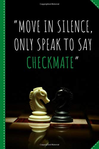 Move in silence, only speak to say CHECKMATE: Chess Match Log Book |Chess tactics log book | Record Moves, Write Analysis, And Draw Key Positions Of Chess | 110 Pages