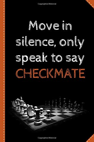 Move in silence, only speak to say CHECKMATE: Chess Match Log Book |Chess tactics log book | Record Moves, Write Analysis, And Draw Key Positions Of Chess | 110 Pages