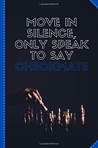 Move in silence, only speak to say CHECKMATE: Chess Match Log Book |Chess tactics log book | Record Moves, Write Analysis, And Draw Key Positions Of Chess | 110 Pages