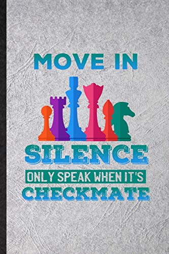 Move in Silence Only Speak When It's Checkmate: Funny Strategy Board Game Lined Notebook/ Blank Journal For Chess Lover Fan Team, Inspirational Saying ... Birthday Gift Idea Modern 6x9 110 Pages