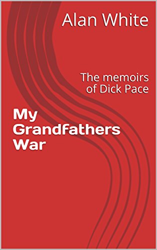 My Grandfathers War: The memoirs of Dick Pace (English Edition)