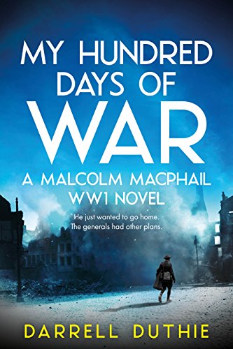 My Hundred Days of War: A Malcolm MacPhail WW1 novel (Malcolm MacPhail WW1 series Book 2) (English Edition)