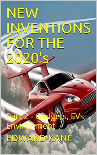 NEW INVENTIONS FOR THE 2020's: Part 2 - Gadgets, EVs, Environment (English Edition)