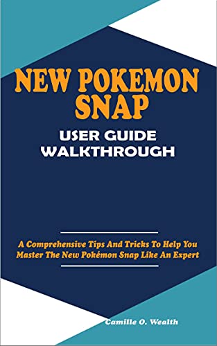 NEW POKÉMON SNAP USER GUIDE WALKTHROUGH: A Comprehensive Tips And Tricks To Help You Master The New Pokémon Snap Like An Expert (English Edition)
