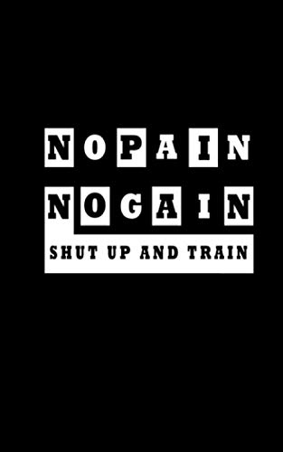 no pain no gain shut up and train the cover With the image black and white: motivation Notebook Journal: Lined Notebook / Journal Gift,100 Pages,(5x8)