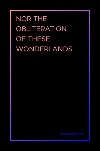 Nor The Obliteration Of These Wonderlands (English Edition)