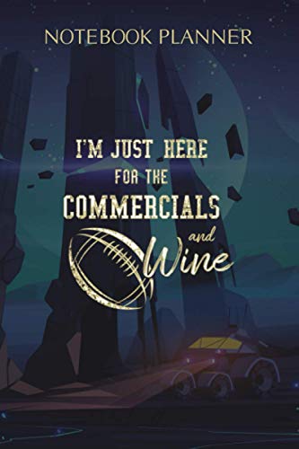 Notebook Planner I m Just Here for the Commercials and Wine Funny Football: Planning, 114 Pages, Journal, Daily, 6x9 inch, To Do List, Lesson, Task Manager
