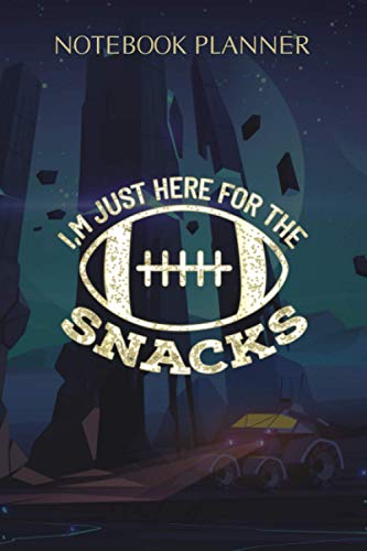 Notebook Planner I m just Here for the Snacks Funny Football Sports Gift: Daily, 114 Pages, Lesson, Task Manager, Journal, Planning, To Do List, 6x9 inch