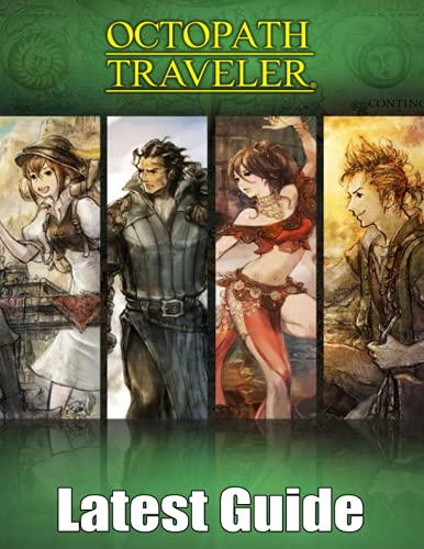 Octopath Traveler: LATEST GUIDE: Best Tips, Tricks, Walkthroughs and Strategies to Become a Pro Player