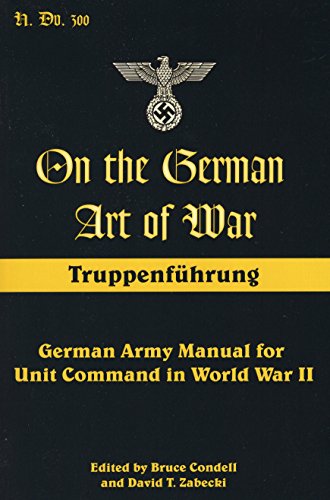 On the German Art of War: Truppenf++Hrung: German Army Manual for Unit Command in World War II (Military History)