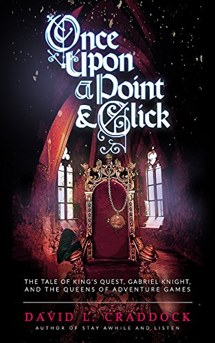 Once Upon a Point and Click: The Tale of King's Quest, Gabriel Knight, and the Queens of Adventure Gaming (English Edition)