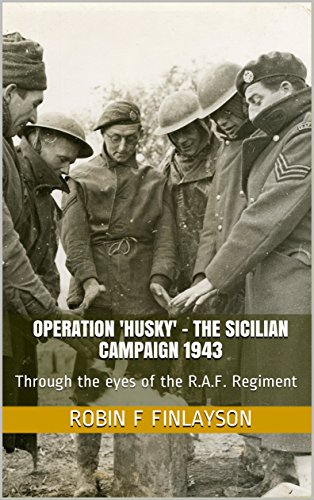 Operation 'Husky' - The Sicilian Campaign 1943: Through the eyes of the squadrons of the R.A.F. Regiment (Mediterranean Campaign Book 1) (English Edition)