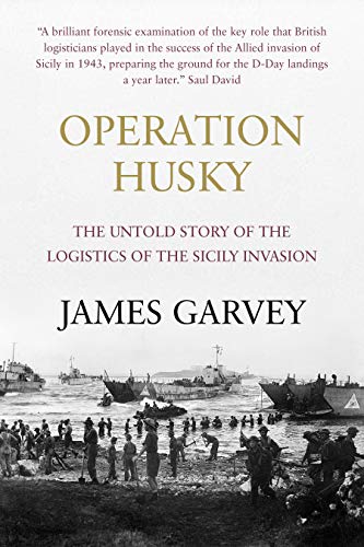 Operation Husky: The Untold Story of the Logistics of the Sicily Invasion (English Edition)