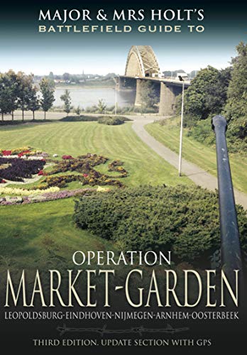 Operation Market Garden: Leopoldsburg-Eindhoven-Nijmegen-Arnhem-Oosterbeek (Major & Mrs Holt's Definitive Battlefield Guide) (English Edition)