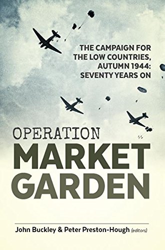 Operation Market Garden: The Campaign for the Low Countries, Autumn 1944: Seventy Years On (Wolverhampton Military Studies Book 20) (English Edition)