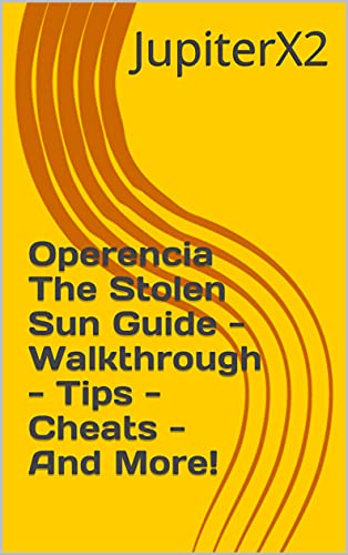 Operencia The Stolen Sun Guide - Walkthrough - Tips - Cheats - And More! (English Edition)