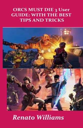 Orcs Must Die 3 User Guide: With the Best Tips and Tricks: The guide that encompasses everything you need to know about orcs must die 3 2021 is here: Get it now