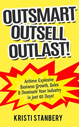 Outsell, Outsmart, Outlast: Achieve Explosive Business Growth, Sales & Dominate Your Industry in Just 60 Days! (English Edition)
