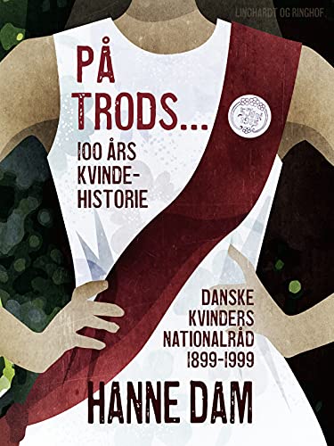 På trods... 100 års kvindehistorie. Danske Kvinders Nationalråd 1899-1999 (Danish Edition)