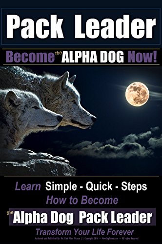 Pack Leader | Become the ALPHA DOG Now!: Learn Simple - Quick - Steps | How to Become the Alpha Dog Pack Leader | Transform Your Life Forever (English Edition)