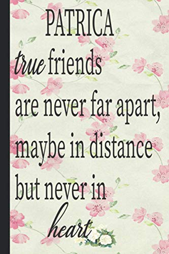 PATRICA true friends are never far apart maybe in distance but never in heart: Lined Notebook Journal 120 Pages - (6 x9 inches) funny gifts for ... gift long distance, funny gifts for birthday