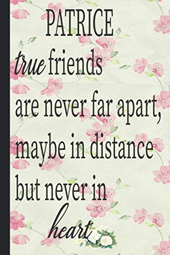 PATRICE true friends are never far apart maybe in distance but never in heart: Lined Notebook Journal 120 Pages - (6 x9 inches) funny gifts for ... gift long distance, funny gifts for birthday