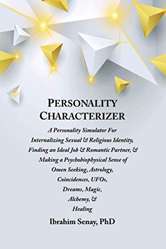 PERSONALITY CHARACTERIZER: A Personality Simulator For Internalizing Sexual & Religious Identity, Finding an Ideal Job & Romantic Partner, & Making a ... UFOs, Dreams, Magic, Alchemy, & Healing