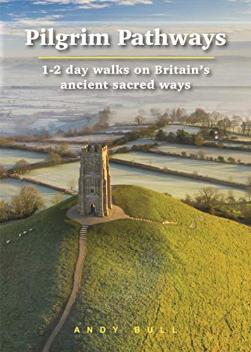 Pilgrim pathways : 1-2 day walks on ancient sacred ways: 1-2 Day Walks on Britain's Ancient Sacred Ways (Pilgrim Pathways: 1-2 day walks on Britain's Ancient Sacred Ways)
