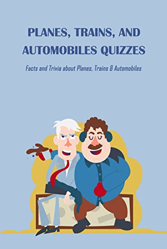 Planes, Trains, And Automobiles Quizzes: Facts and Trivia about Planes, Trains & Automobiles (English Edition)