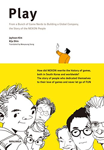 Play: From a Bunch of Game Nerds to Building a Global Company, the Story of the NEXON People (English Edition)