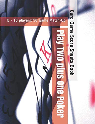 Play Two plus One Poker - 5 - 10 players: 10-Game Match-Up - Card Game Score Sheets Book