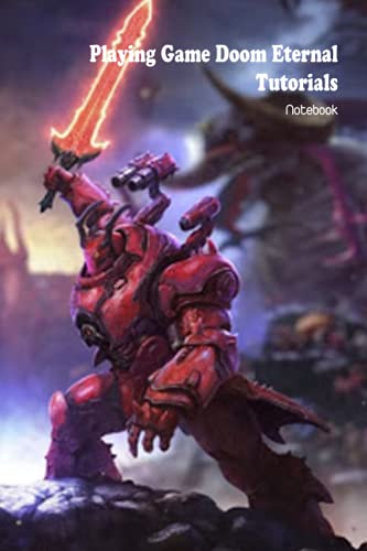 Playing Game Doom Eternal Tutorials Notebook: Notebook|Journal| Diary/ Lined - Size 6x9 Inches 100 Pages