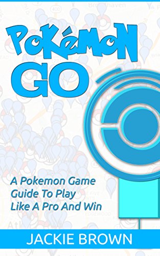 Pokemon Go: A Pokemon Game Guide To Play Like A Pro And Win (Pokemon Go Game,Secrets, Tips, Tricks and Strategies) (English Edition)