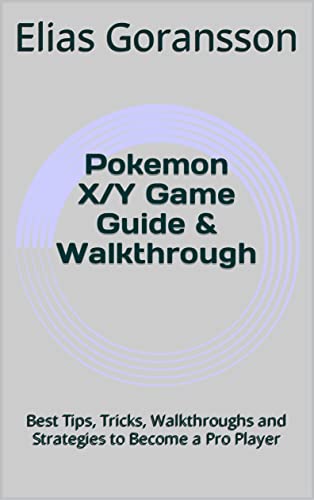 Pokemon X/Y Game Guide & Walkthrough: Best Tips, Tricks, Walkthroughs and Strategies to Become a Pro Player (English Edition)