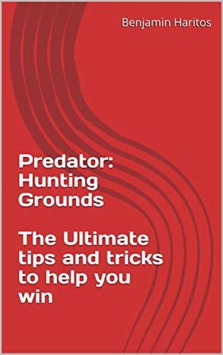 Predator: Hunting Grounds - The Ultimate tips and tricks to help you win (English Edition)