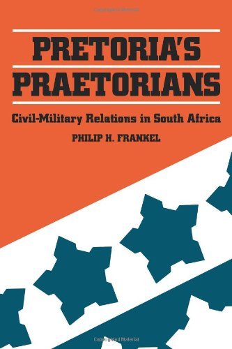 Pretoria's Praetorians: Civil-Military Relations in South Africa by Philip H. Frankel (2009-04-30)