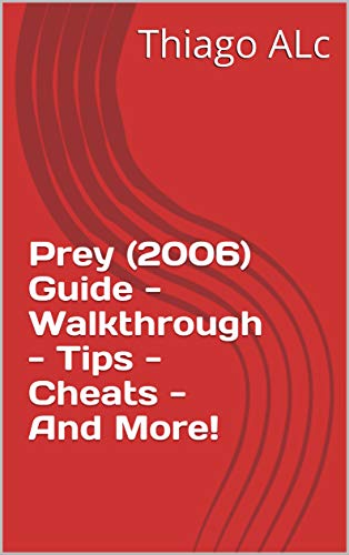 Prey (2006) Guide - Walkthrough - Tips - Cheats - And More! (English Edition)