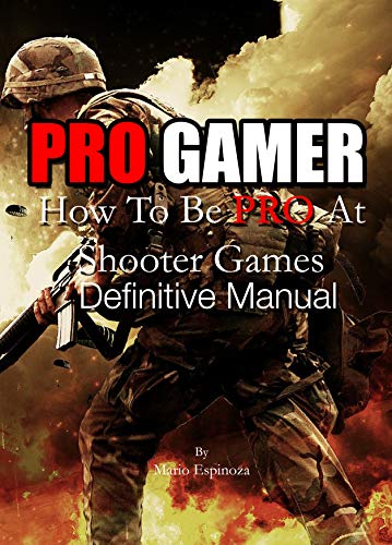 PRO GAMER - How To Be PRO At Shooter Games: Definitive Manual (All About Pro Tips, Techniques And Strategies To Improve Your Skills) (English Edition)