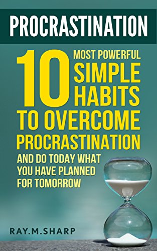 PROCRASTINATION: 10 POWERFUL AND SIMPLE WAYS TO OVERCOME PROCRASTINATION (time management, procrastinator, bad habits, productivity, Goal setting) (English Edition)