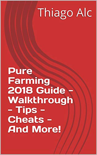 Pure Farming 2018 Guide - Walkthrough - Tips - Cheats - And More! (English Edition)
