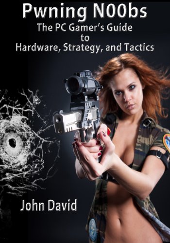 Pwning N00bs - The PC Gamer's Guide to Hardware, Strategy, and Tactics (English Edition)