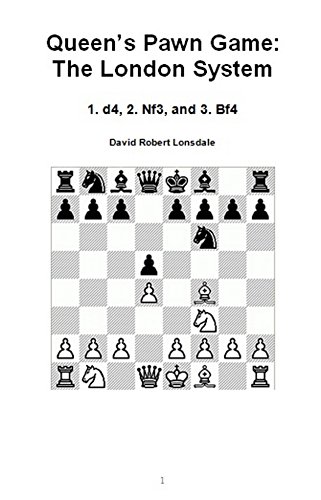 Queen's Pawn Game: The London System: 1. d4, 2. Nf3, and 3. Bf4 (English Edition)