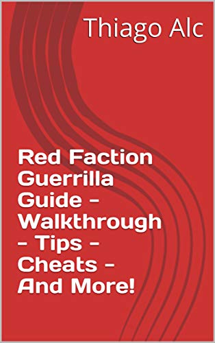 Red Faction Guerrilla Guide - Walkthrough - Tips - Cheats - And More! (English Edition)
