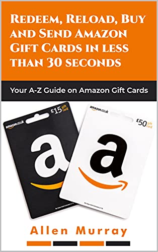 REDEEM, RELOAD, BUY AND SEND AMAZON GIFT CARDS IN LESS THAN 30 SECONDS: YOUR A-Z GUIDE ON AMAZON GIFT CARDS (English Edition)