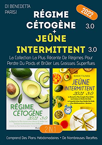 Régime Cétogène+Jeûne Intermittent 3.0; La Collection La Plus Récente De Régimes Pour Perdre Du Poids Et Brûler Les Graisses Superflues.: Comprend Des ... + De Nombreuses Recettes (French Edition)