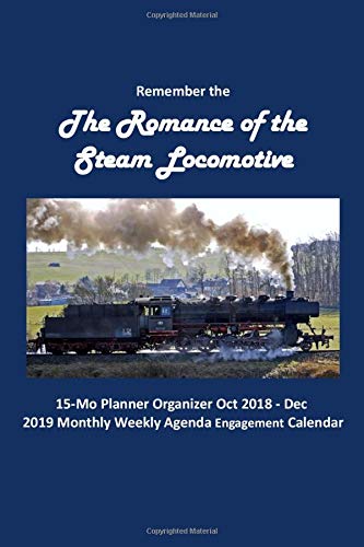 Remember the Romance of the Steam Locomotive: 15-Mo Planner Organizer Oct 2018 - Dec 2019 Monthly Weekly Agenda Engagement Calendar [Idioma Inglés]