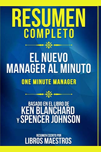 Resumen Completo: El Nuevo Manager Al Minuto (One Minute Manager) - Basado En El Libro De Ken Blanchard Y Spencer Johnson