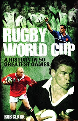 Rugby World Cup Greatest Games: A History in 50 Matches (English Edition)