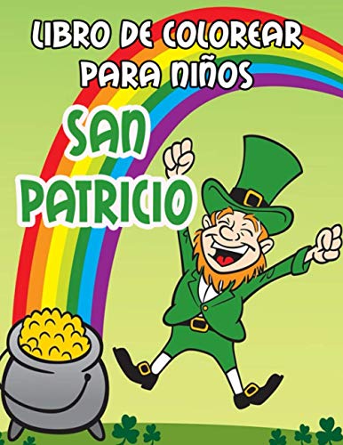 San Patricio libro de colorear para niños: ¡Feliz dia de San Patricio! Colorear para niños pequeños y preescolares de 4 a 8 años