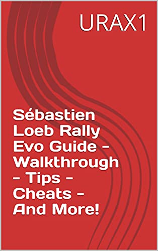 Sébastien Loeb Rally Evo Guide - Walkthrough - Tips - Cheats - And More! (English Edition)